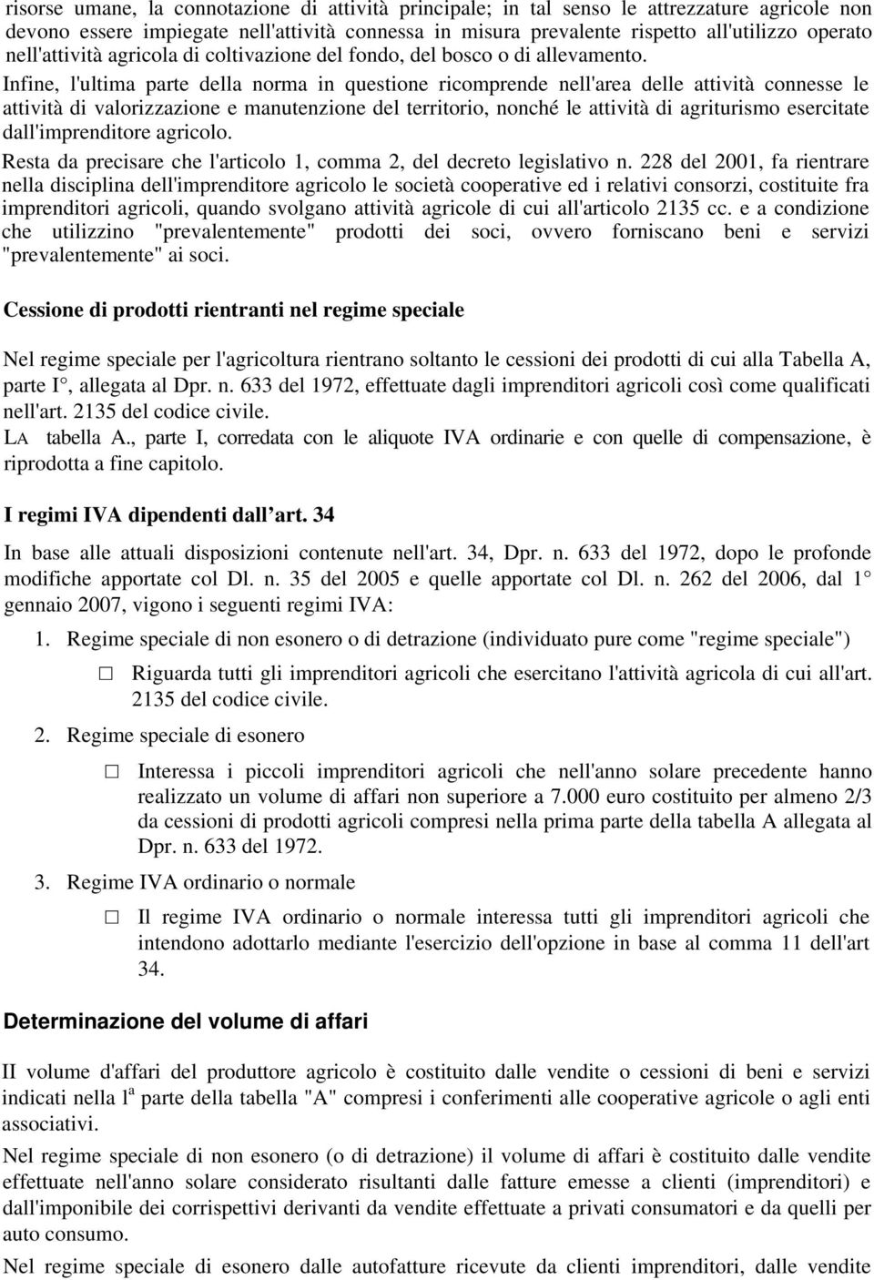 Infine, l'ultima parte della norma in questione ricomprende nell'area delle attività connesse le attività di valorizzazione e manutenzione del territorio, nonché le attività di agriturismo esercitate