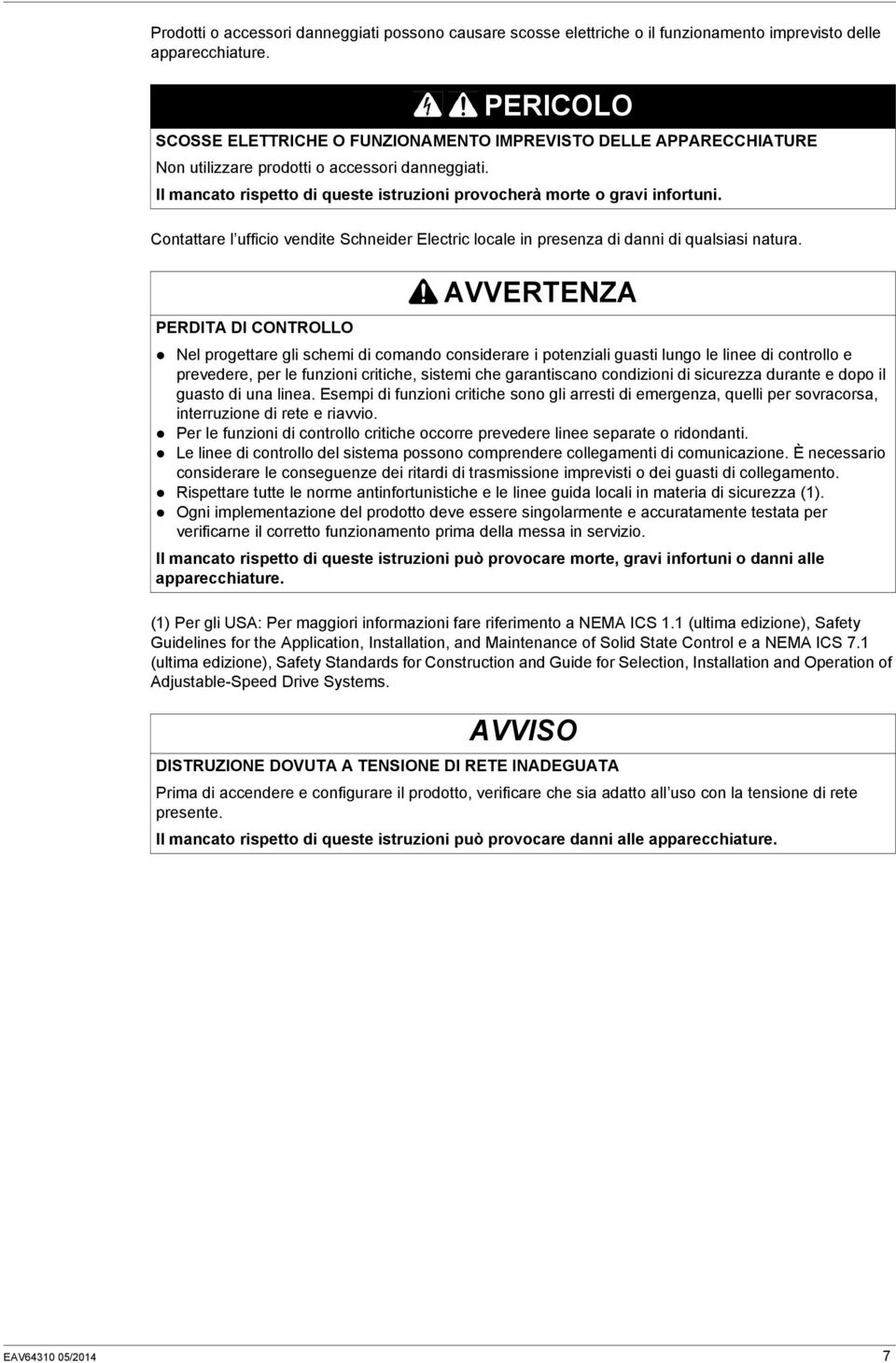 Il mancato rispetto di queste istruzioni provocherà morte o gravi infortuni. Contattare l ufficio vendite Schneider Electric locale in presenza di danni di qualsiasi natura.