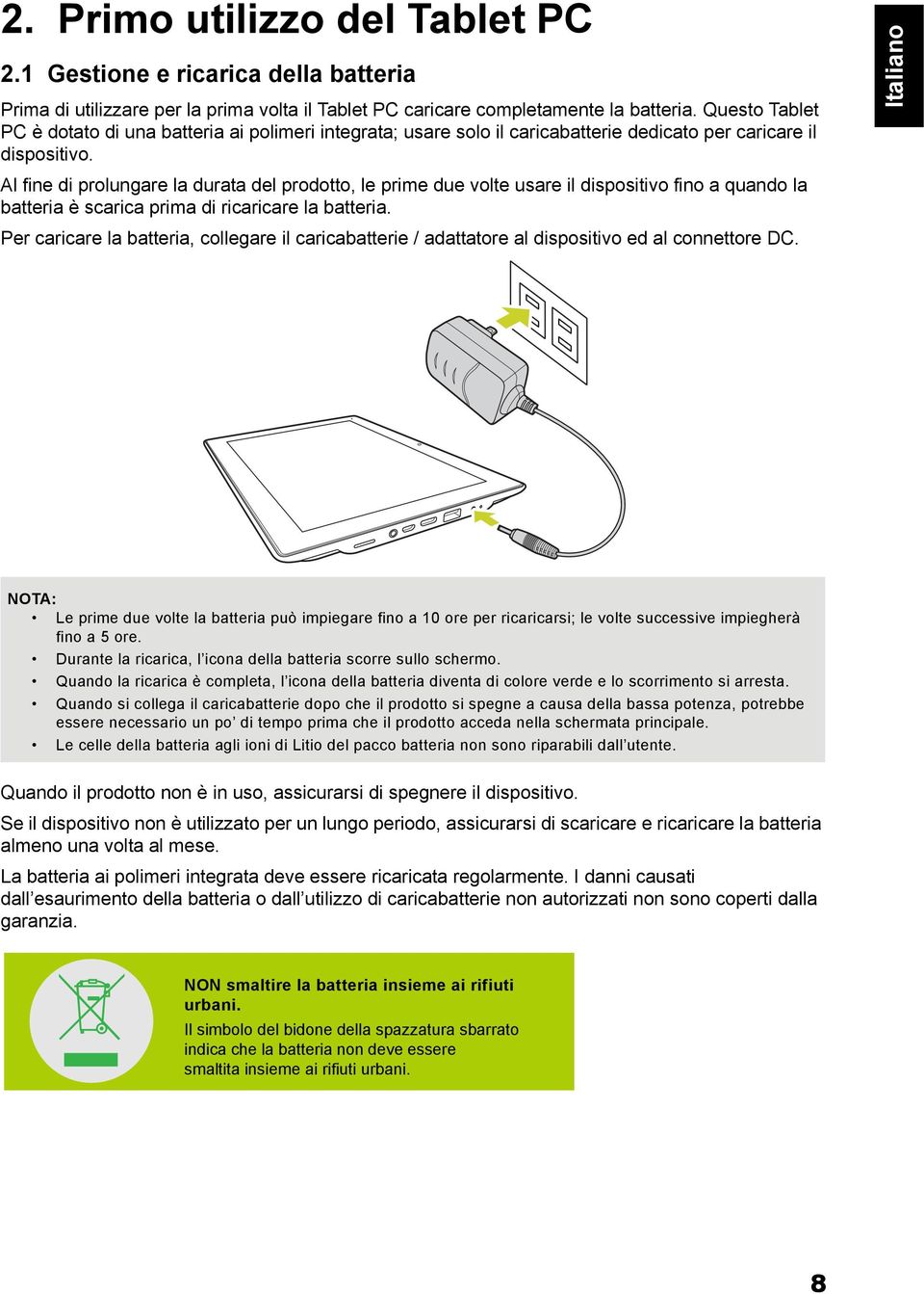 Al fine di prolungare la durata del prodotto, le prime due volte usare il dispositivo fino a quando la batteria è scarica prima di ricaricare la batteria.