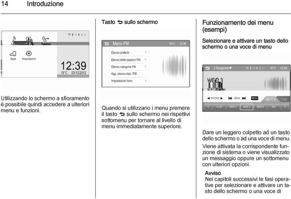 Quando si utilizzano i menu premere il tasto q sullo schermo nei rispettivi sottomenu per tornare al livello di menu immediatamente superiore.