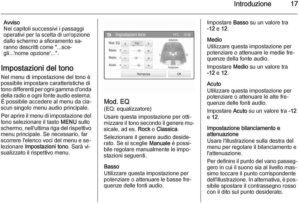 Impostazioni del tono Nel menu di impostazione del tono è possibile impostare caratteristiche di tono differenti per ogni gamma d'onda della radio e ogni fonte audio esterna.