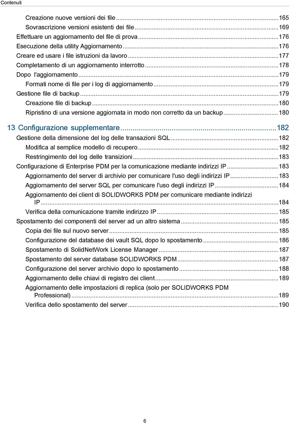 ..179 Gestione file di backup...179 Creazione file di backup...180 Ripristino di una versione aggiornata in modo non corretto da un backup...180 13 Configurazione supplementare.