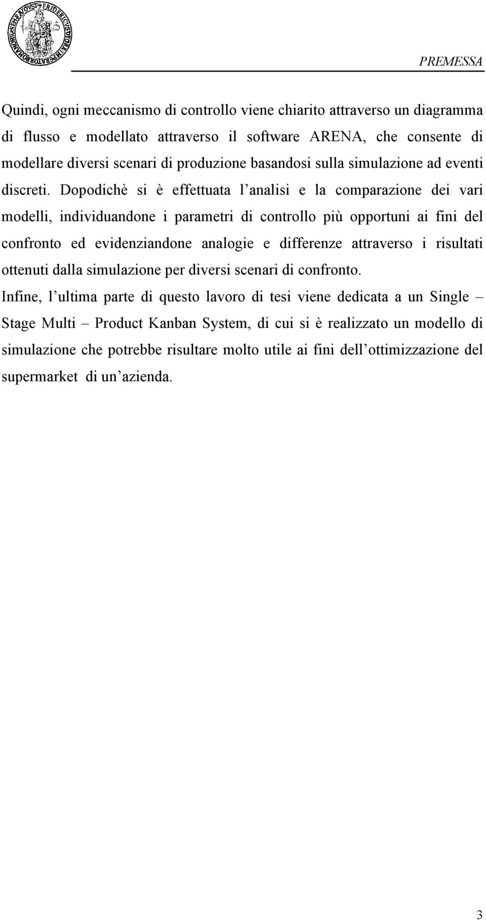 Dopodichè si è effettuata l analisi e la comparazione dei vari modelli, individuandone i parametri di controllo più opportuni ai fini del confronto ed evidenziandone analogie e differenze