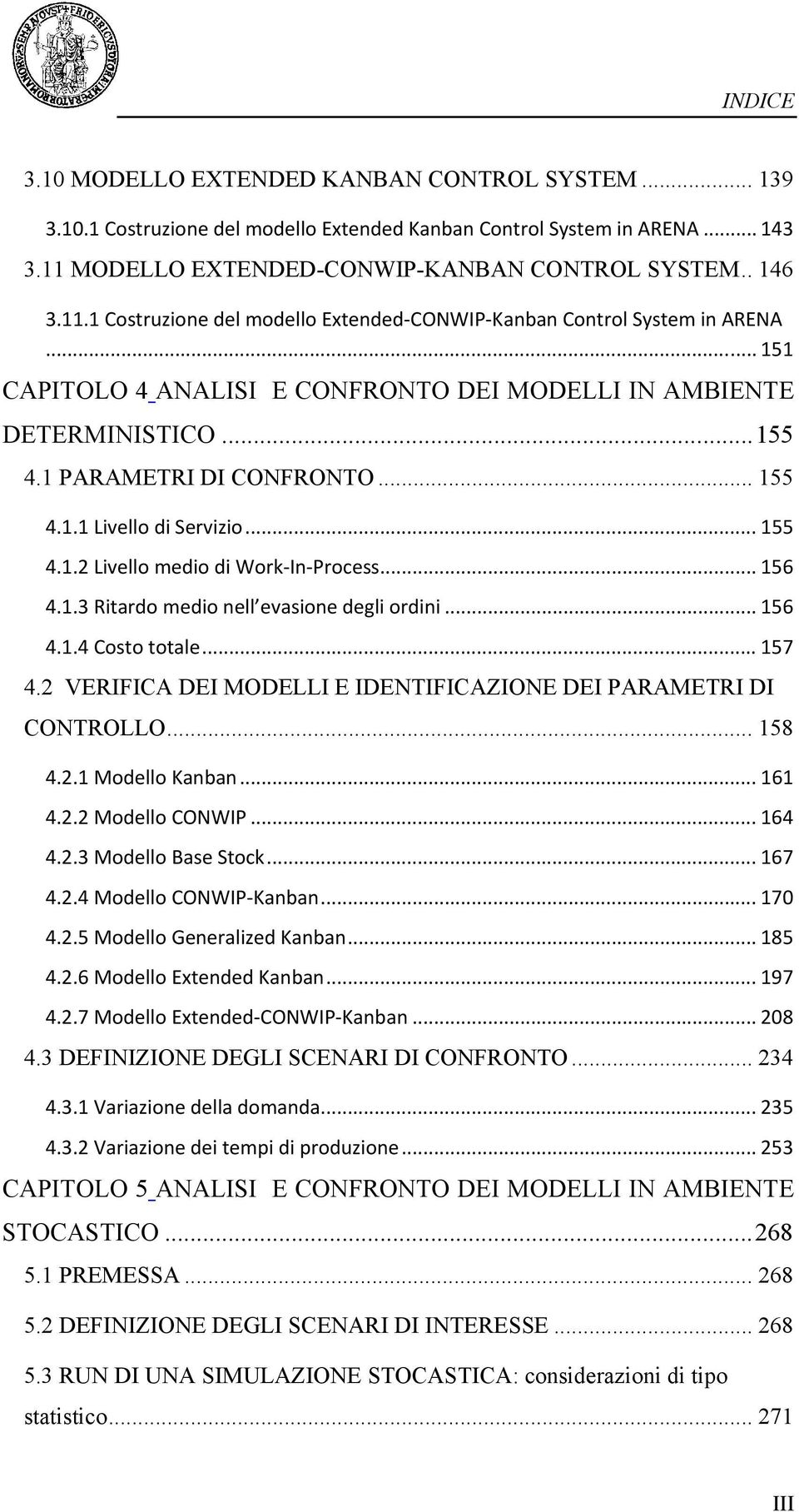 .. 151 CAPITOLO 4 ANALISI E CONFRONTO DEI MODELLI IN AMBIENTE DETERMINISTICO... 155 4.1 PARAMETRI DI CONFRONTO... 155 4.1.1 Livello di Servizio... 155 4.1.2 Livello medio di Work In Process... 156 4.