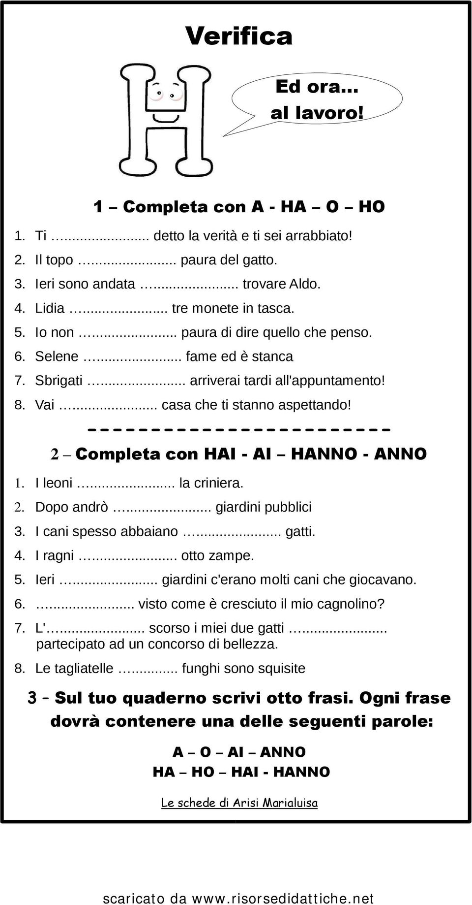 ------------------------ 2 Completa con HAI - AI HANNO - ANNO 1. I leoni... la criniera. 2. Dopo andrò... giardini pubblici 3. I cani spesso abbaiano... gatti. 4. I ragni... otto zampe. 5. Ieri.