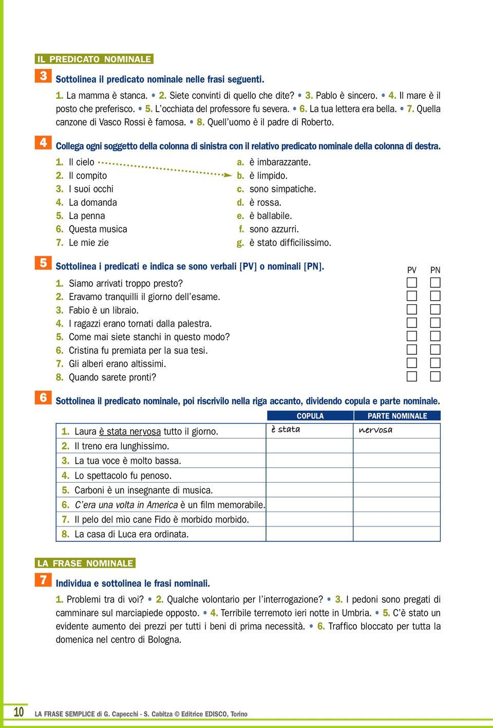 4 5 6 Collega ogni soggetto della colonna di sinistra con il relativo predicato nominale della colonna di destra. 1. Il cielo a. è imbarazzante. 2. Il compito b. è limpido. 3. I suoi occhi c.