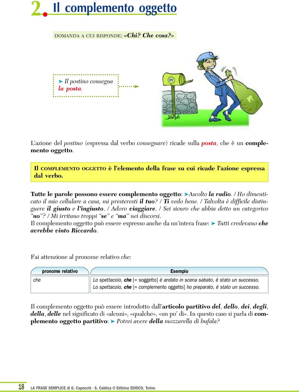 / Ho dimenticato il mio cellulare a casa, mi presteresti il tuo? / Ti vedo bene. / Talvolta è difficile distinguere il giusto e l ingiusto. / Adoro viaggiare.