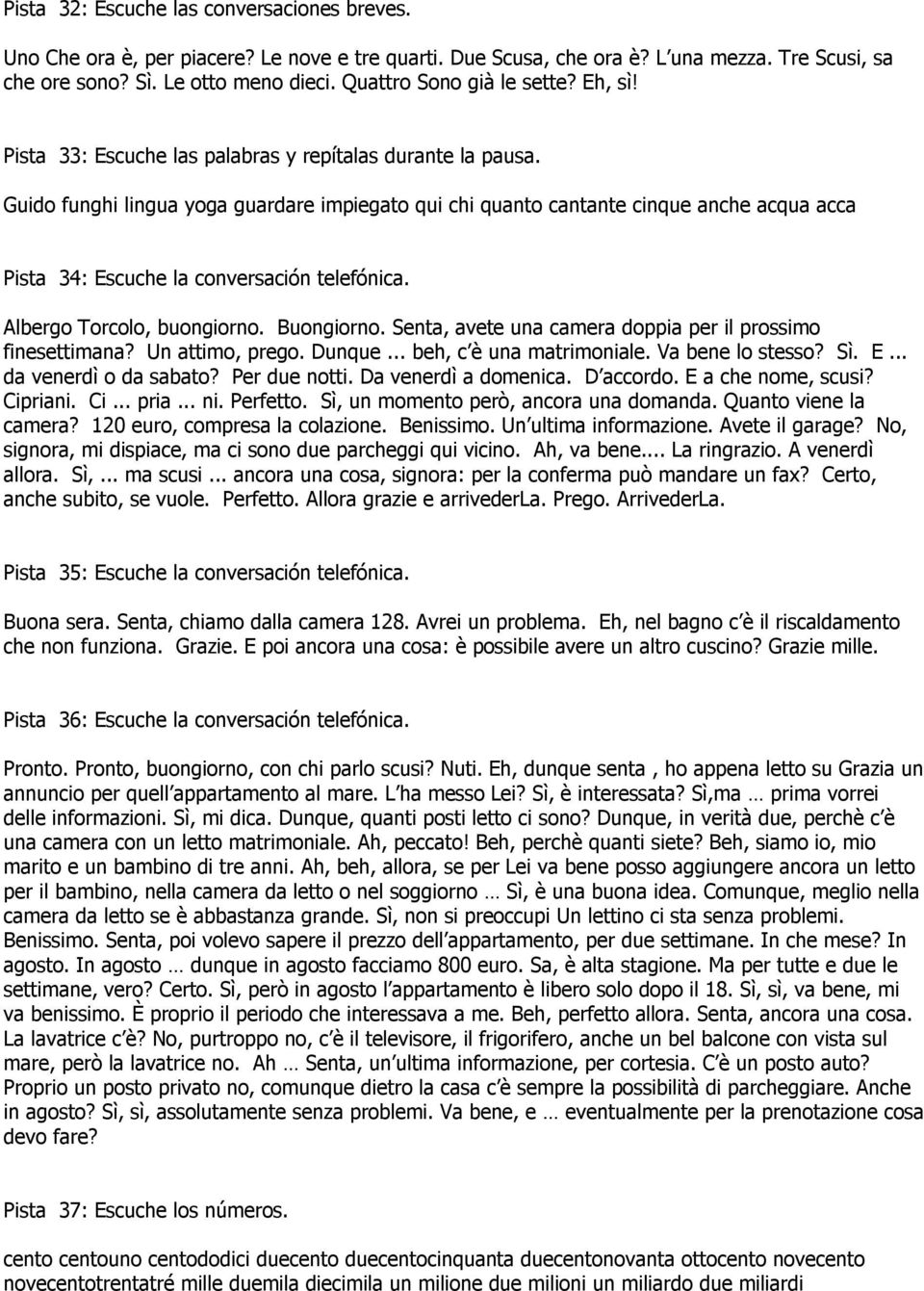 Guido funghi lingua yoga guardare impiegato qui chi quanto cantante cinque anche acqua acca Pista 34: Escuche la conversación telefónica. Albergo Torcolo, buongiorno. Buongiorno.