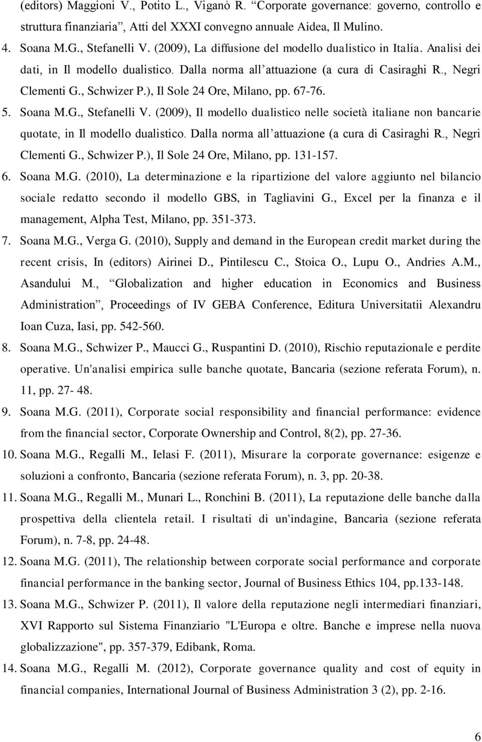 ), Il Sole 24 Ore, Milano, pp. 67-76. 5. Soana M.G., Stefanelli V. (2009), Il modello dualistico nelle società italiane non bancarie quotate, in Il modello dualistico.