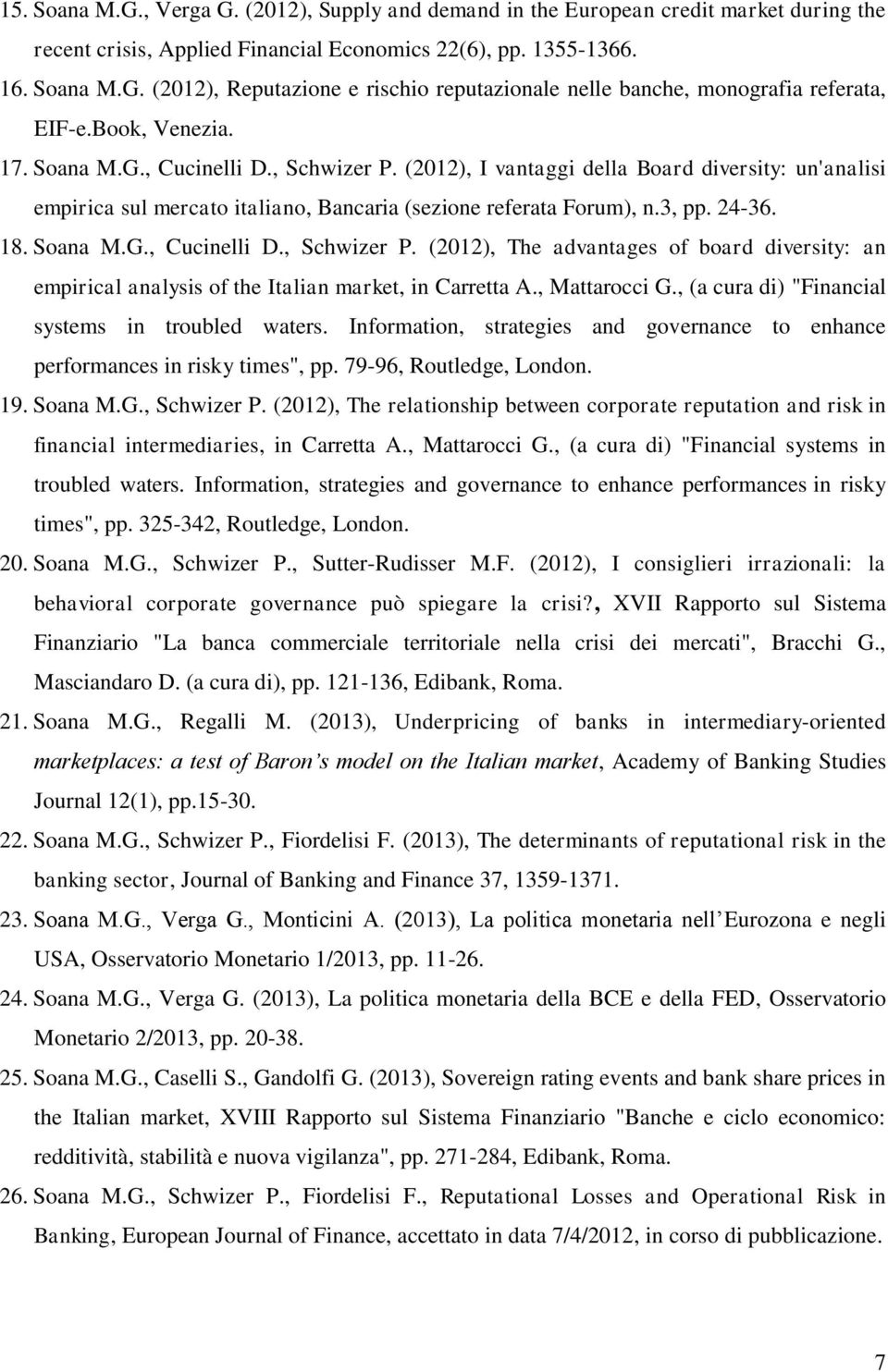 Soana M.G., Cucinelli D., Schwizer P. (2012), The advantages of board diversity: an empirical analysis of the Italian market, in Carretta A., Mattarocci G.