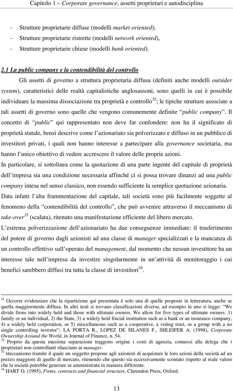 anglosassoni, sono quelli in cui è possibile individuare la massima dissociazione tra proprietà e controllo 32 ; le tipiche strutture associate a tali assetti di governo sono quelle che vengono