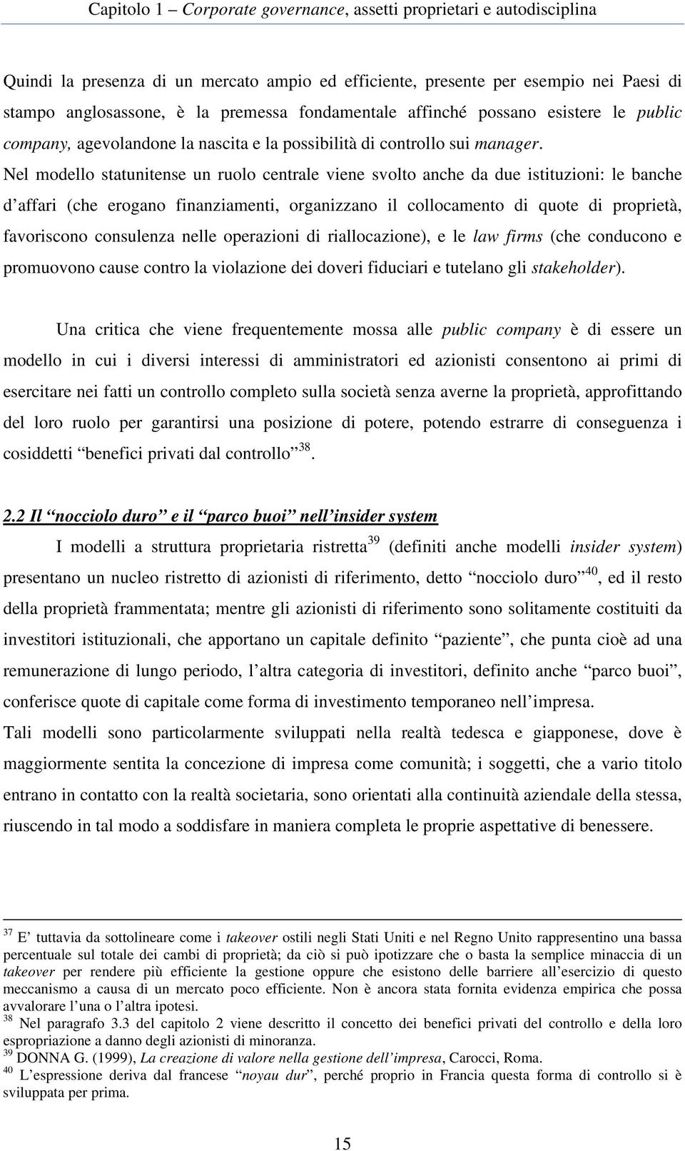 Nel modello statunitense un ruolo centrale viene svolto anche da due istituzioni: le banche d affari (che erogano finanziamenti, organizzano il collocamento di quote di proprietà, favoriscono