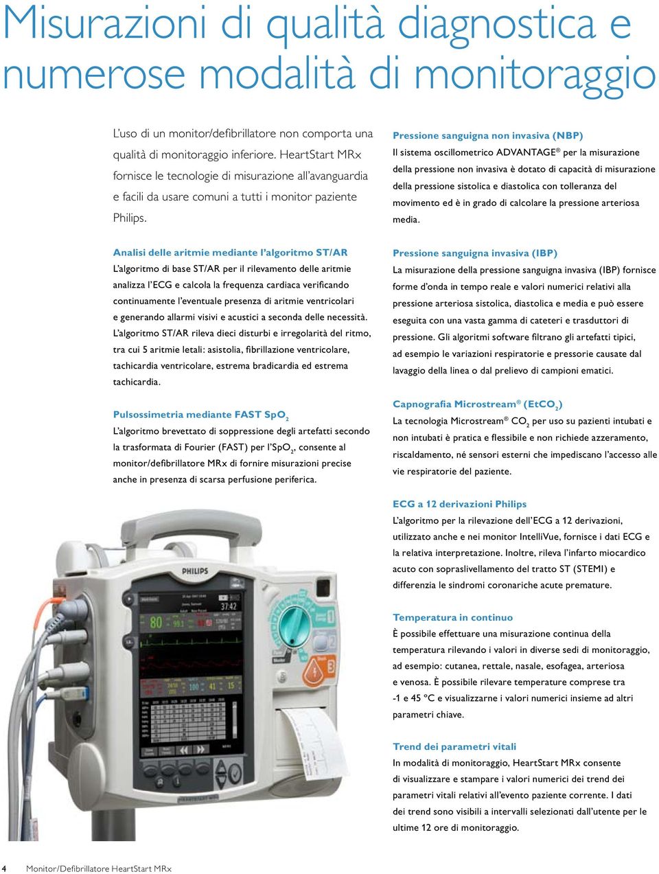 Pressione sanguigna non invasiva (NBP) Il sistema oscillometrico ADVANTAGE per la della pressione non invasiva è dotato di capacità di della pressione sistolica e diastolica con tolleranza del