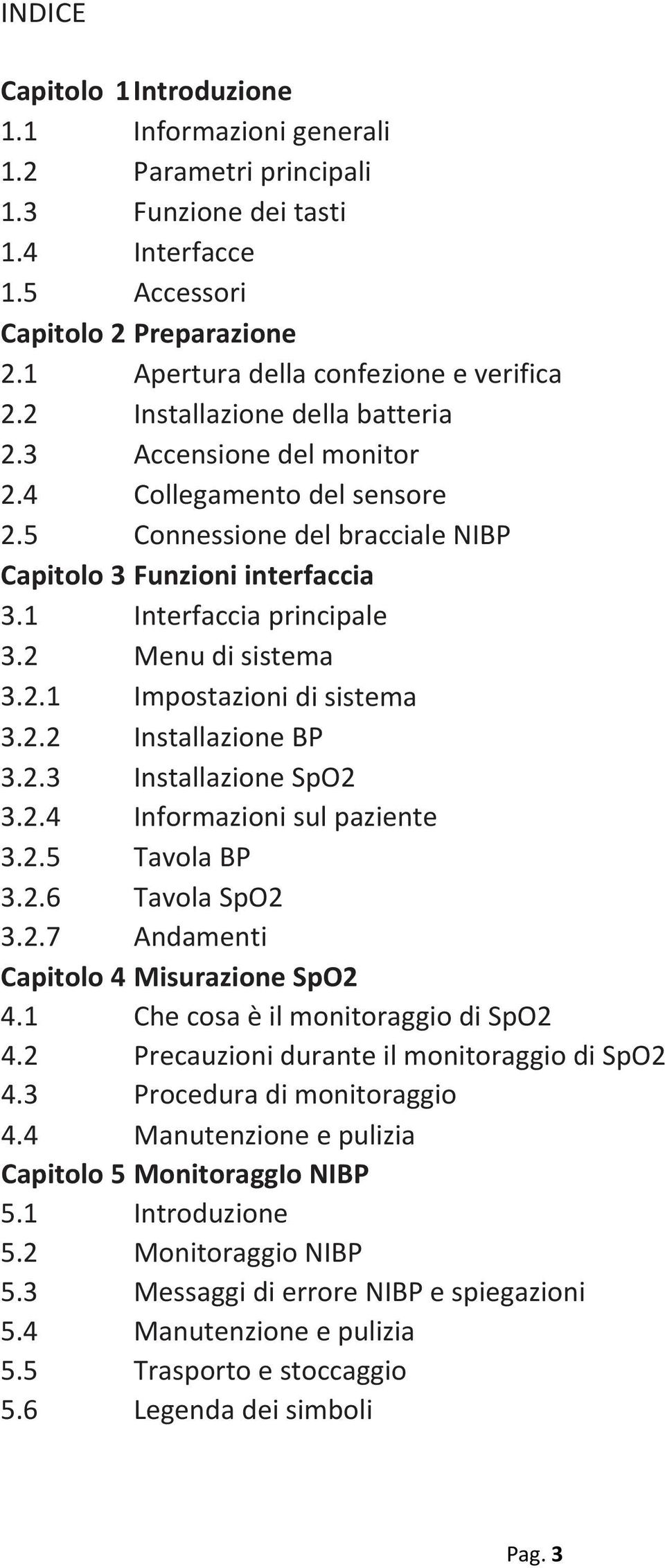 1 Interfaccia principale 3.2 Menu di sistema 3.2.1 Impostazioni di sistema 3.2.2 Installazione BP 3.2.3 Installazione SpO2 3.2.4 Informazioni sul paziente 3.2.5 Tavola BP 3.2.6 Tavola SpO2 3.2.7 Andamenti Capitolo 4 Misurazione SpO2 4.