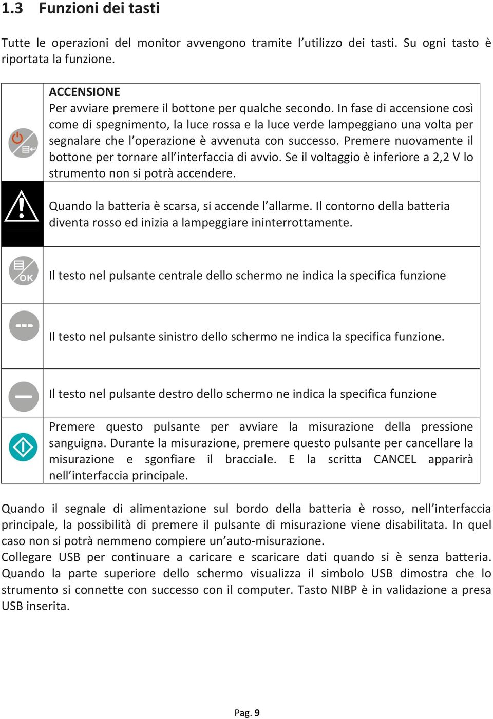 Premere nuovamente il bottone per tornare all interfaccia di avvio. Se il voltaggio è inferiore a 2,2 V lo strumento non si potrà accendere. Quando la batteria è scarsa, si accende l allarme.