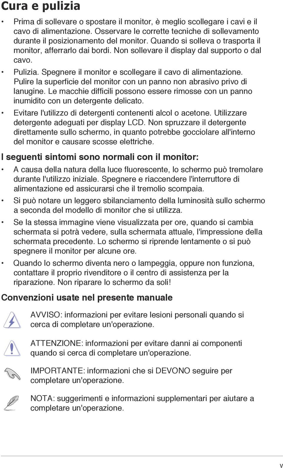 Pulire la superficie del monitor con un panno non abrasivo privo di lanugine. Le macchie difficili possono essere rimosse con un panno inumidito con un detergente delicato.