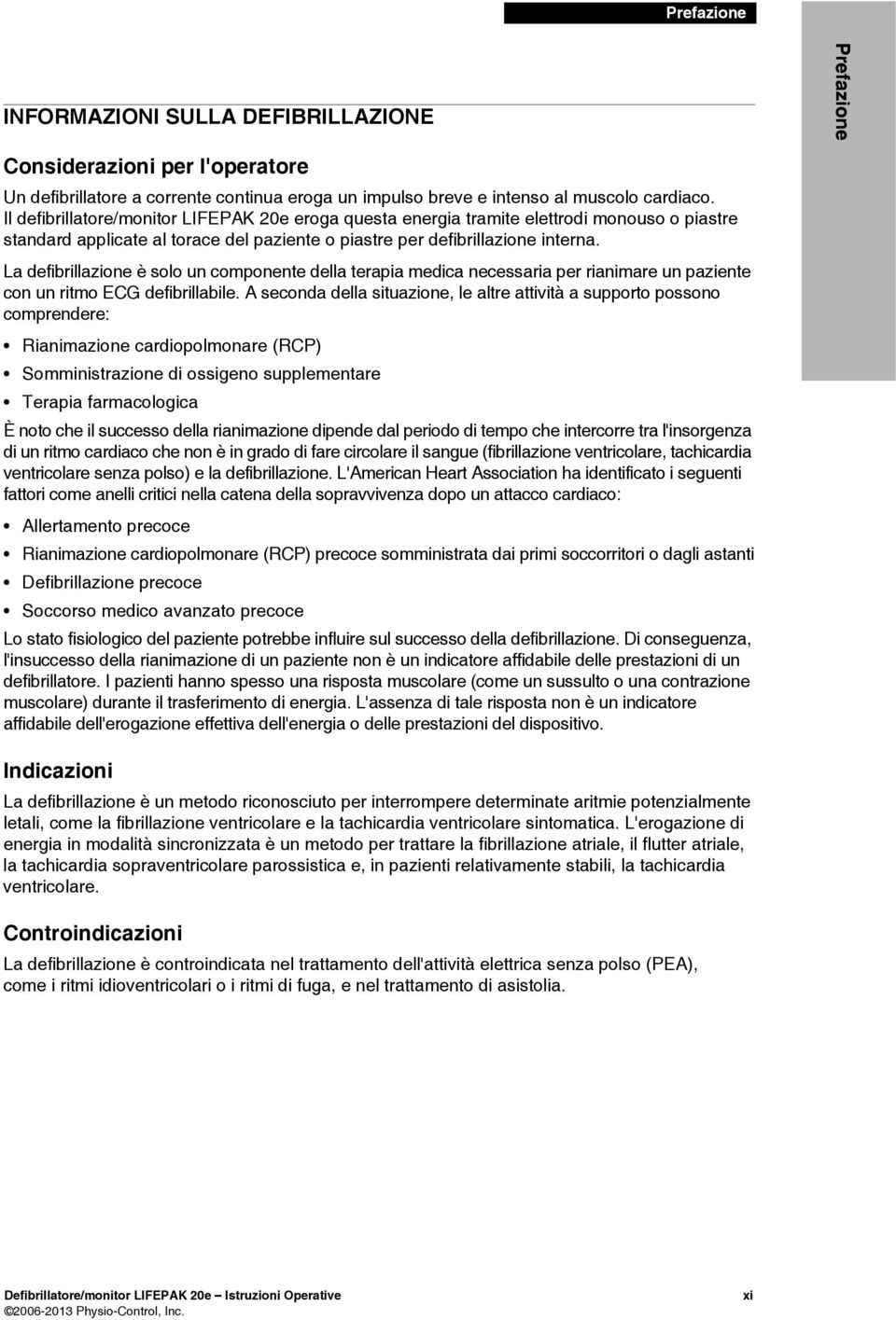 La defibrillazione è solo un componente della terapia medica necessaria per rianimare un paziente con un ritmo ECG defibrillabile.