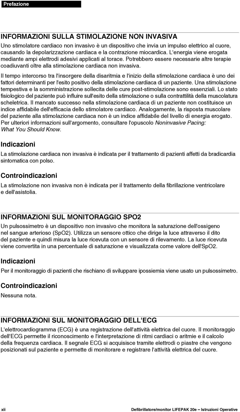 Potrebbero essere necessarie altre terapie coadiuvanti oltre alla stimolazione cardiaca non invasiva.