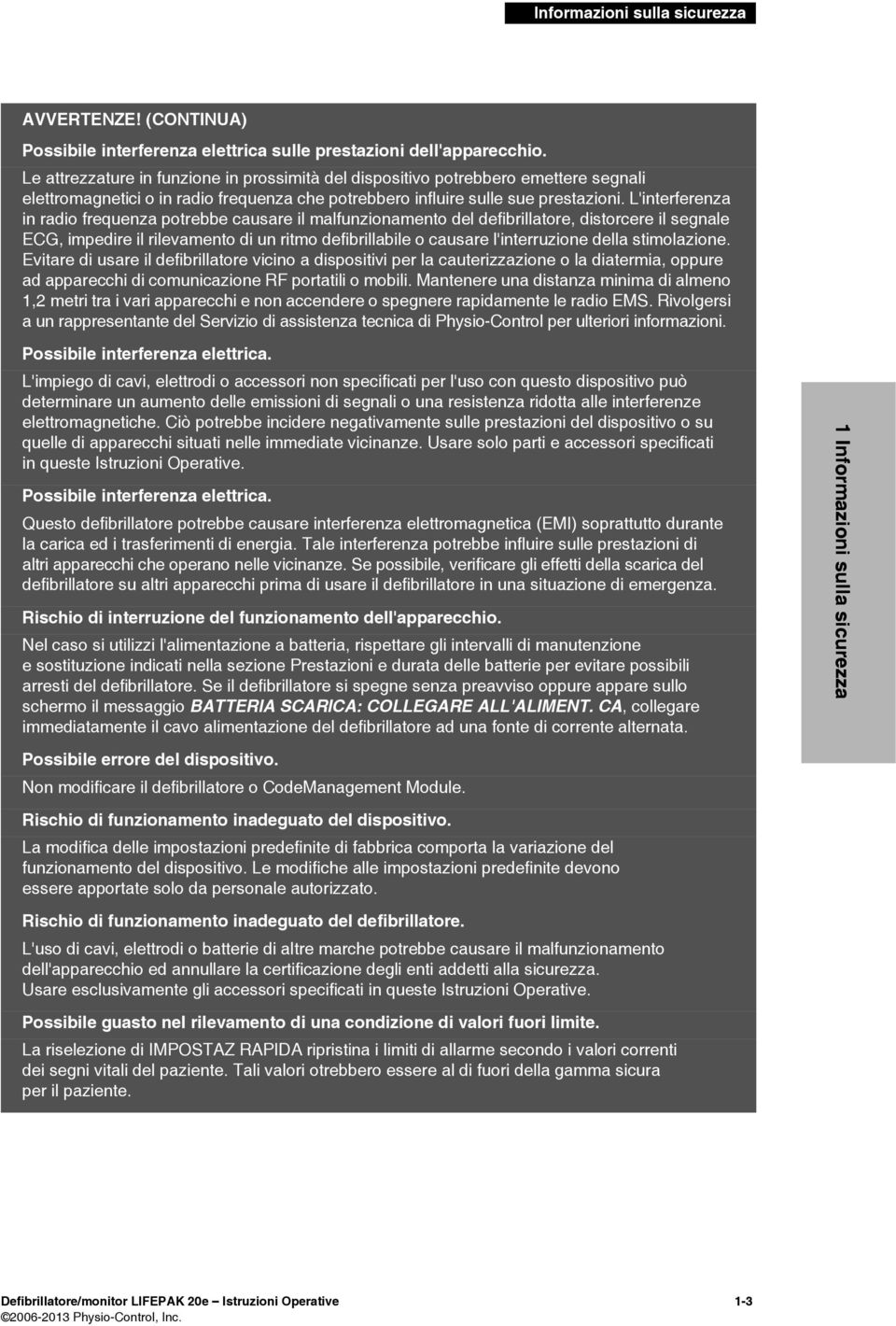 L'interferenza in radio frequenza potrebbe causare il malfunzionamento del defibrillatore, distorcere il segnale ECG, impedire il rilevamento di un ritmo defibrillabile o causare l'interruzione della