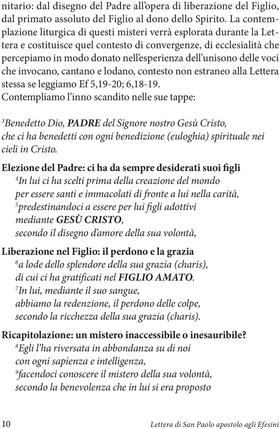 delle voci che invocano, cantano e lodano, contesto non estraneo alla Lettera stessa se leggiamo Ef 5,19-20; 6,18-19.