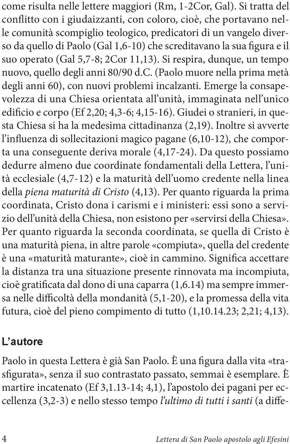 sua figura e il suo operato (Gal 5,7-8; 2Cor 11,13). Si respira, dunque, un tempo nuovo, quello degli anni 80/90 d.c. (Paolo muore nella prima metà degli anni 60), con nuovi problemi incalzanti.