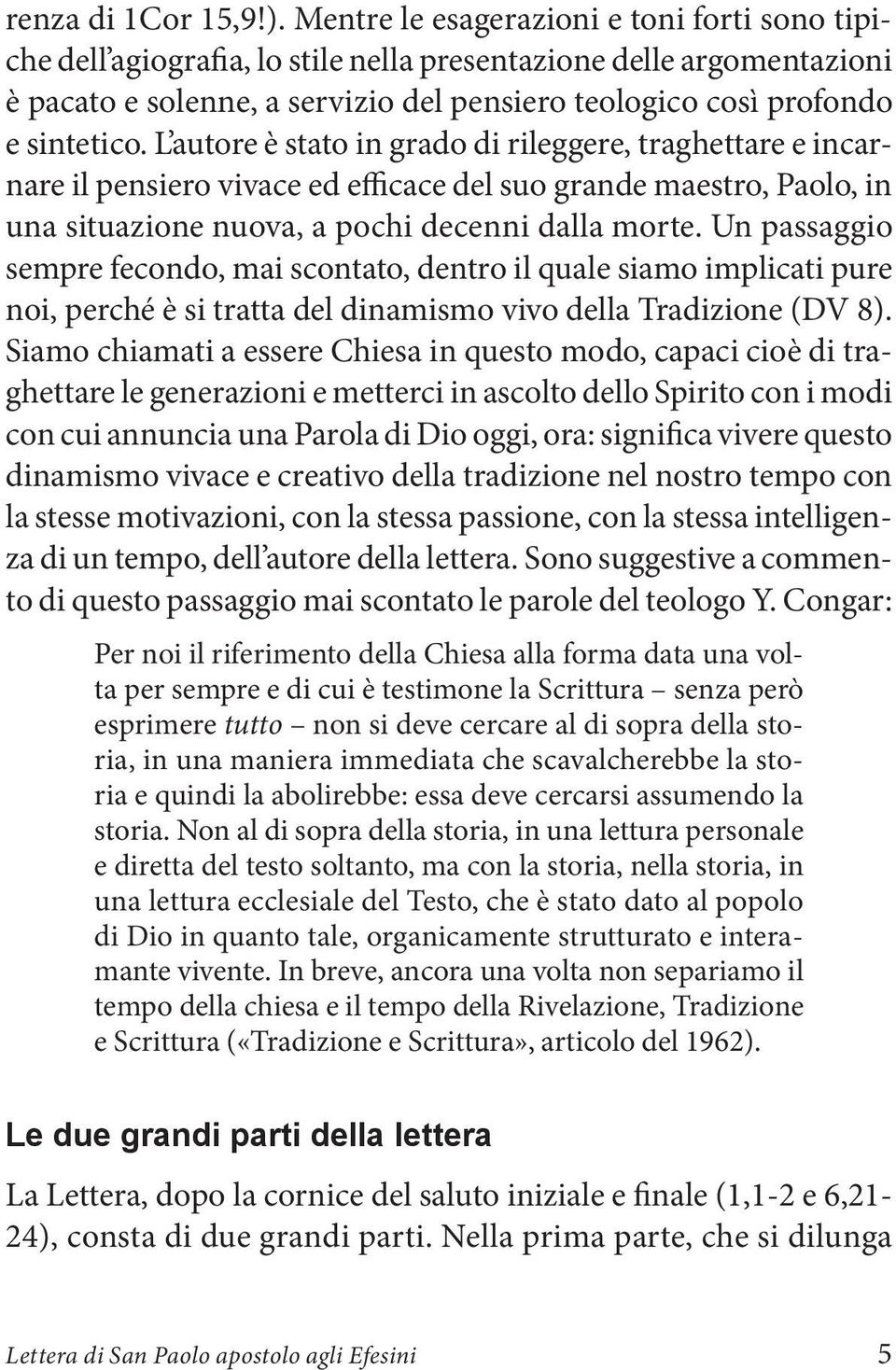 L autore è stato in grado di rileggere, traghettare e incarnare il pensiero vivace ed efficace del suo grande maestro, Paolo, in una situazione nuova, a pochi decenni dalla morte.