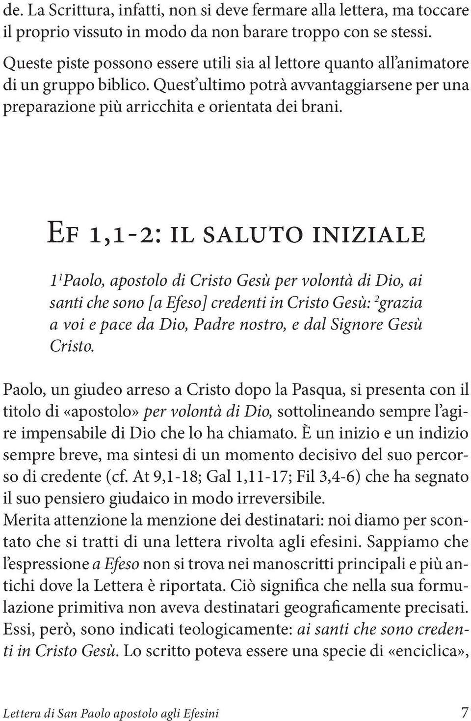 Ef 1,1-2: il saluto iniziale 1 1 Paolo, apostolo di Cristo Gesù per volontà di Dio, ai santi che sono [a Efeso] credenti in Cristo Gesù: 2 grazia a voi e pace da Dio, Padre nostro, e dal Signore Gesù