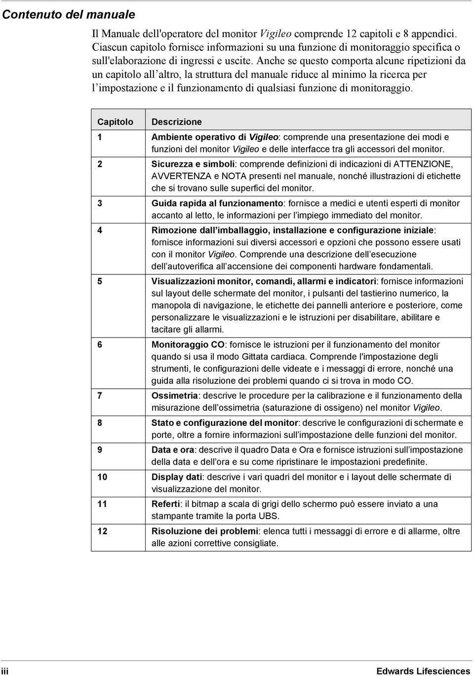 Anche se questo comporta alcune ripetizioni da un capitolo all altro, la struttura del manuale riduce al minimo la ricerca per l impostazione e il funzionamento di qualsiasi funzione di monitoraggio.