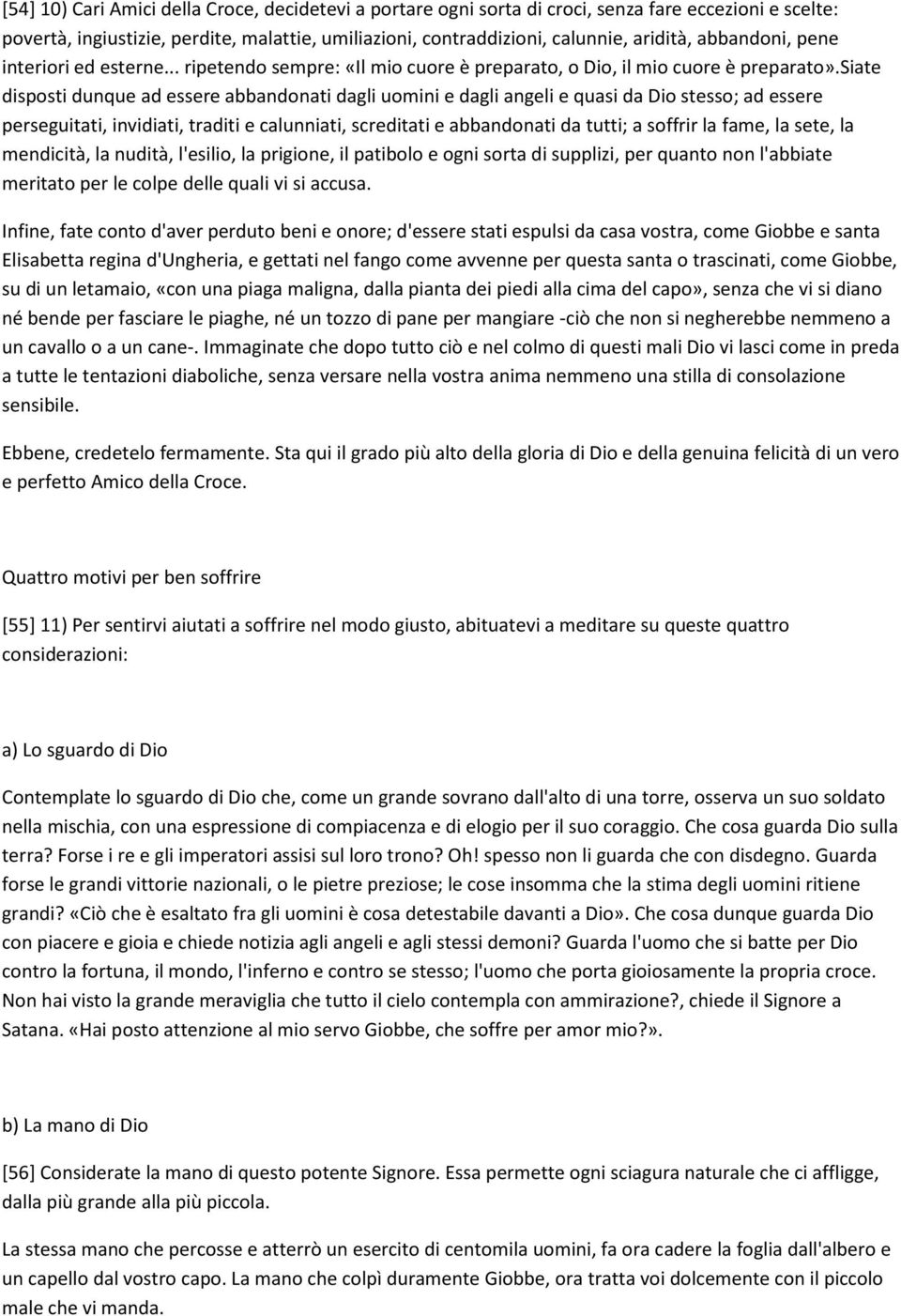 siate disposti dunque ad essere abbandonati dagli uomini e dagli angeli e quasi da Dio stesso; ad essere perseguitati, invidiati, traditi e calunniati, screditati e abbandonati da tutti; a soffrir la