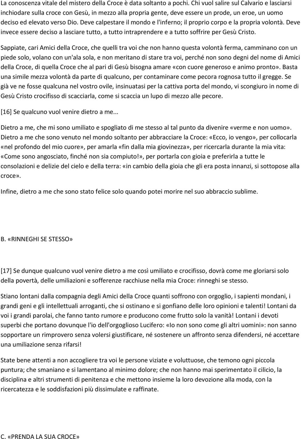 Deve calpestare il mondo e l'inferno; il proprio corpo e la propria volontà. Deve invece essere deciso a lasciare tutto, a tutto intraprendere e a tutto soffrire per Gesù Cristo.