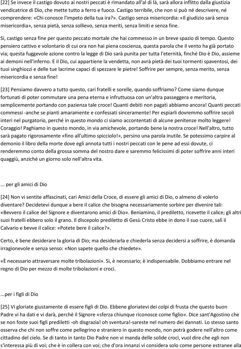 Castigo senza misericordia: «Il giudizio sarà senza misericordia», senza pietà, senza sollievo, senza meriti, senza limiti e senza fine.