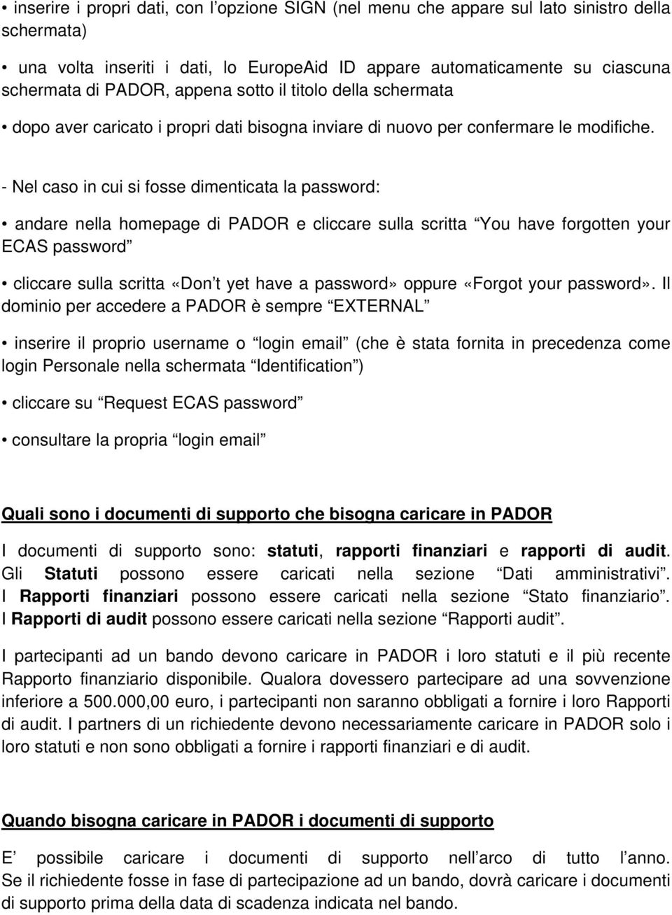 - Nel caso in cui si fosse dimenticata la password: andare nella homepage di PADOR e cliccare sulla scritta You have forgotten your ECAS password cliccare sulla scritta «Don t yet have a password»