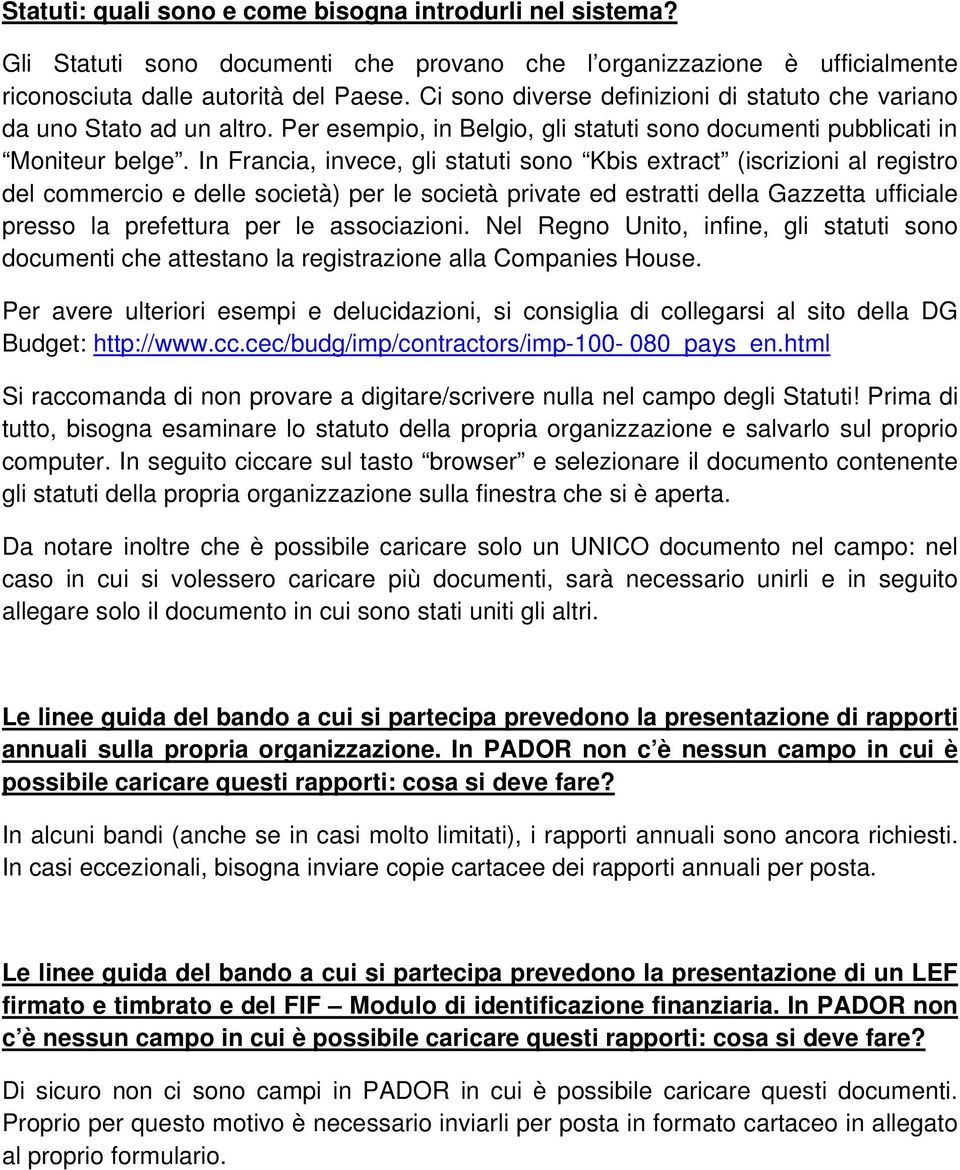 In Francia, invece, gli statuti sono Kbis extract (iscrizioni al registro del commercio e delle società) per le società private ed estratti della Gazzetta ufficiale presso la prefettura per le