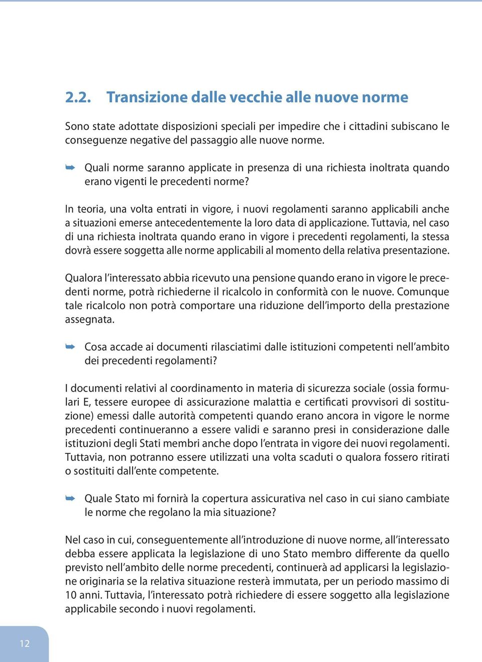 In teoria, una volta entrati in vigore, i nuovi regolamenti saranno applicabili anche a situazioni emerse antecedentemente la loro data di applicazione.