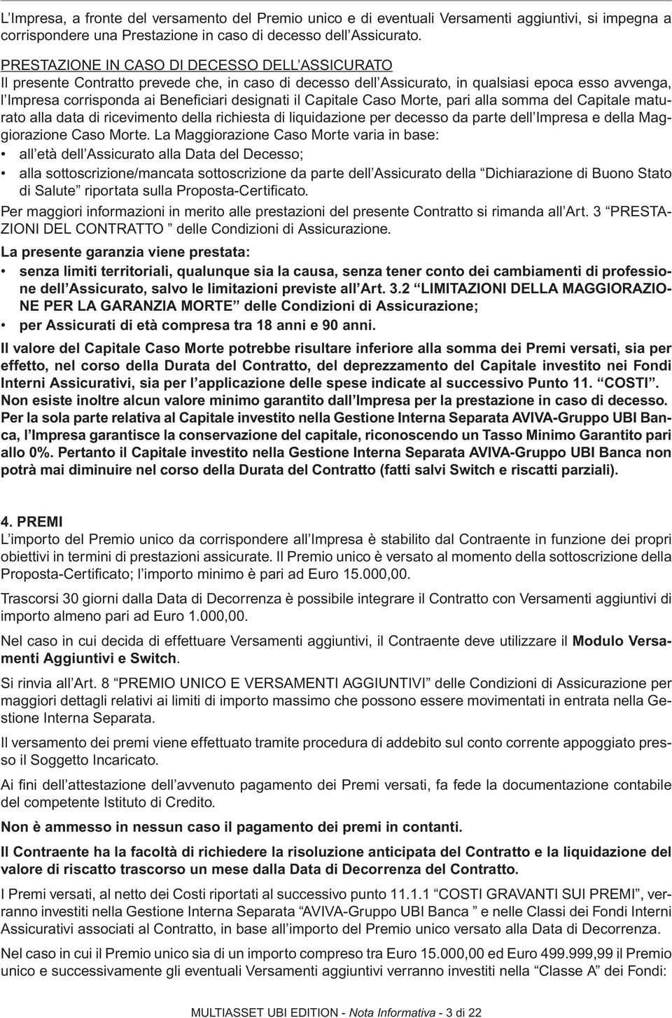 il Capitale Caso Morte, pari alla somma del Capitale maturato alla data di ricevimento della richiesta di liquidazione per decesso da parte dell Impresa e della Maggiorazione Caso Morte.