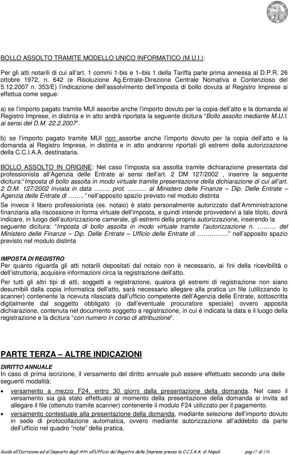 353/E) l indicazione dell assolvimento dell imposta di bollo dovuta al Registro Imprese si effettua come segue: a) se l importo pagato tramite MUI assorbe anche l importo dovuto per la copia dell