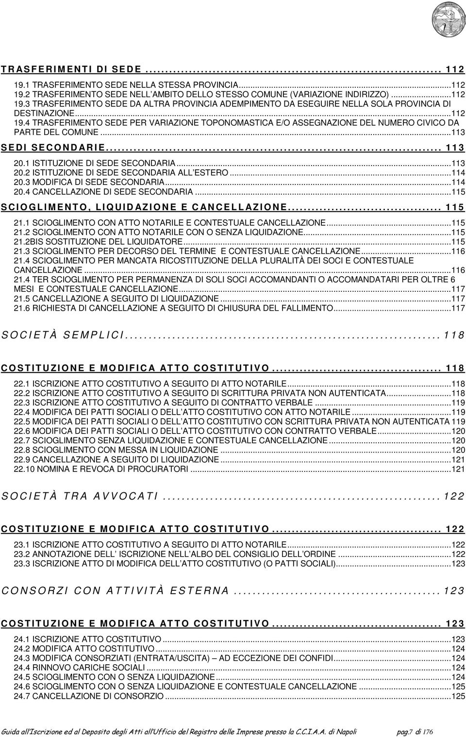 .. 114 20.3 MODIFICA DI SEDE SECONDARIA... 114 20.4 CANCELLAZIONE DI SEDE SECONDARIA... 115 SCIOGLIMENTO, LIQUIDAZIONE E CANCELLAZIONE... 115 21.