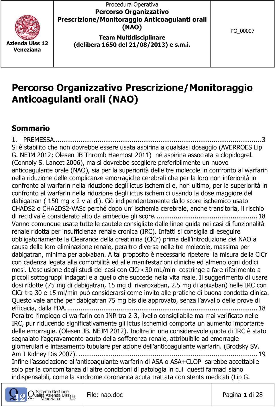 Lancet 2006), ma si dovrebbe scegliere preferibilmente un nuovo anticoagulante orale, sia per la superiorità delle tre molecole in confronto al warfarin nella riduzione delle complicanze emorragiche