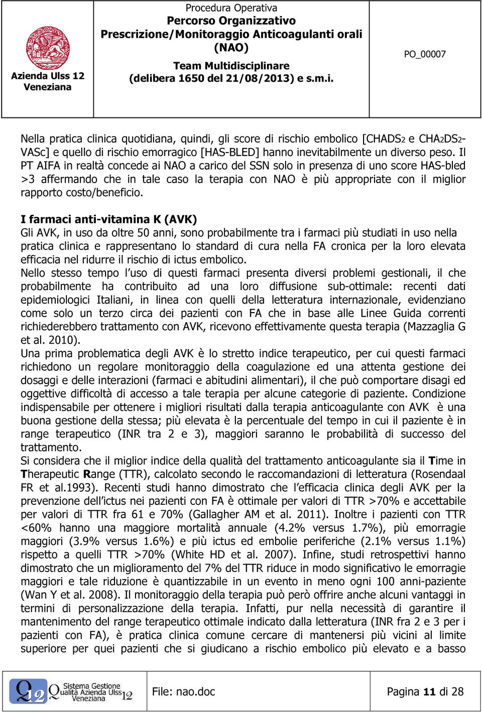 I farmaci anti-vitamina K (AVK) Gli AVK, in uso da oltre 50 anni, sono probabilmente tra i farmaci più studiati in uso nella pratica clinica e rappresentano lo standard di cura nella FA cronica per