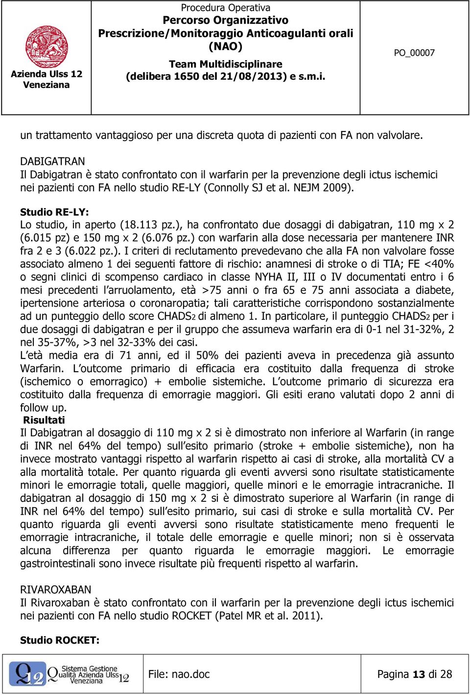 Studio RE-LY: Lo studio, in aperto (18.113 pz.), ha confrontato due dosaggi di dabigatran, 110 mg x 2 (6.015 pz) e 150 mg x 2 (6.076 pz.