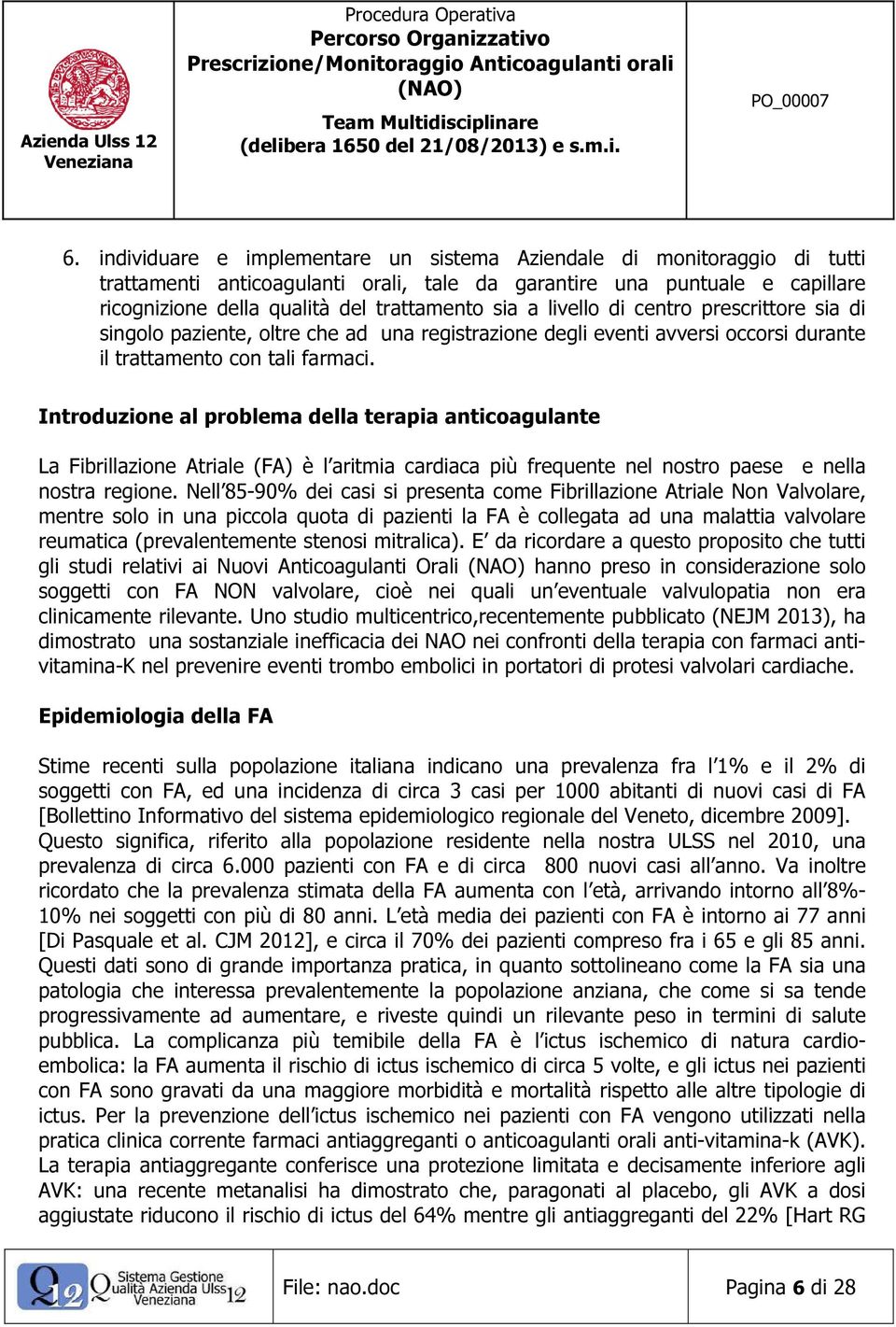 Introduzione al problema della terapia anticoagulante La Fibrillazione Atriale (FA) è l aritmia cardiaca più frequente nel nostro paese e nella nostra regione.