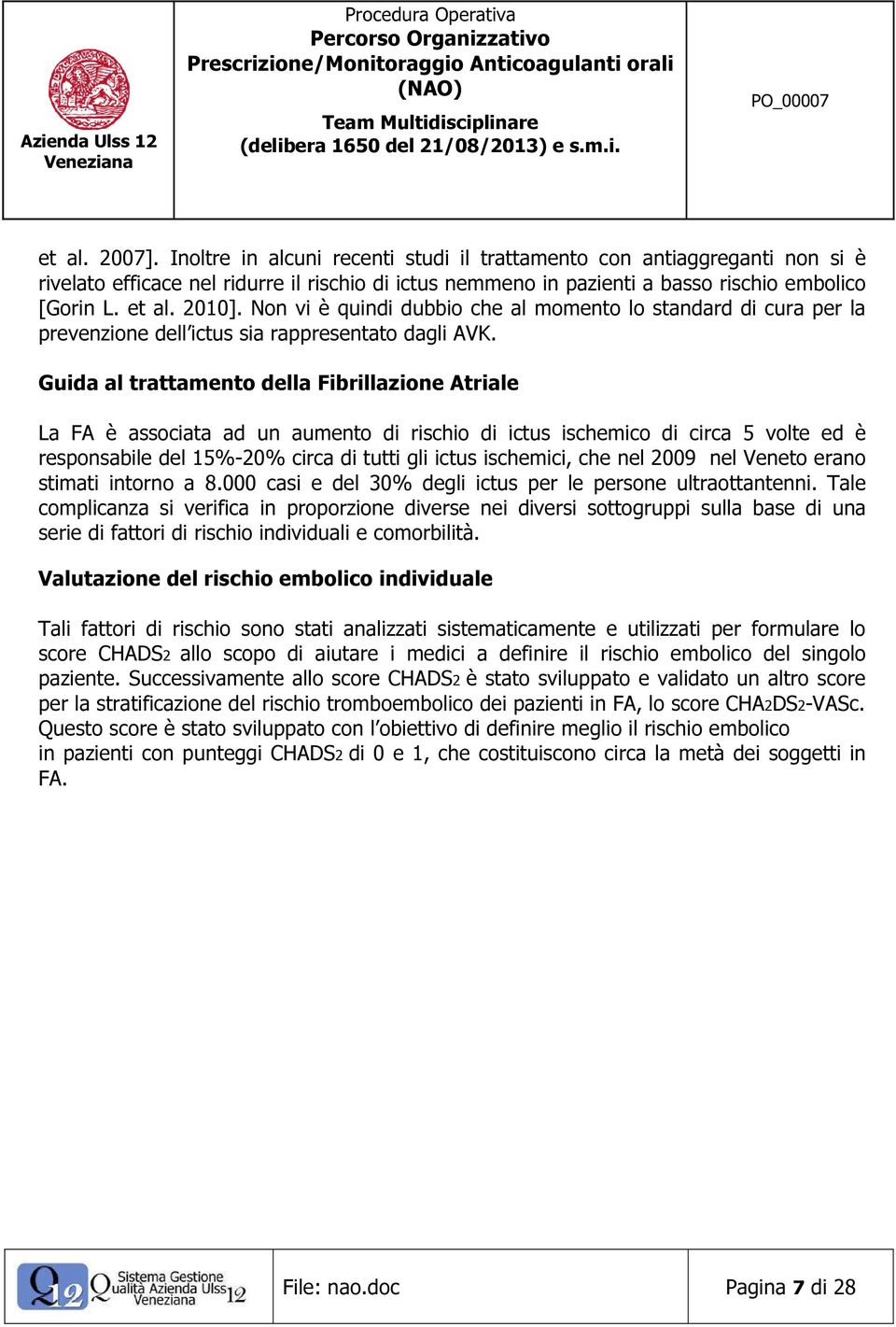 Guida al trattamento della Fibrillazione Atriale La FA è associata ad un aumento di rischio di ictus ischemico di circa 5 volte ed è responsabile del 15%-20% circa di tutti gli ictus ischemici, che