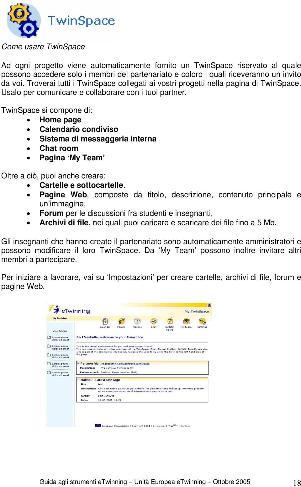 TwinSpace si compone di: Home page Calendario condiviso Sistema di messaggeria interna Chat room Pagina My Team Oltre a ciò, puoi anche creare: Cartelle e sottocartelle.