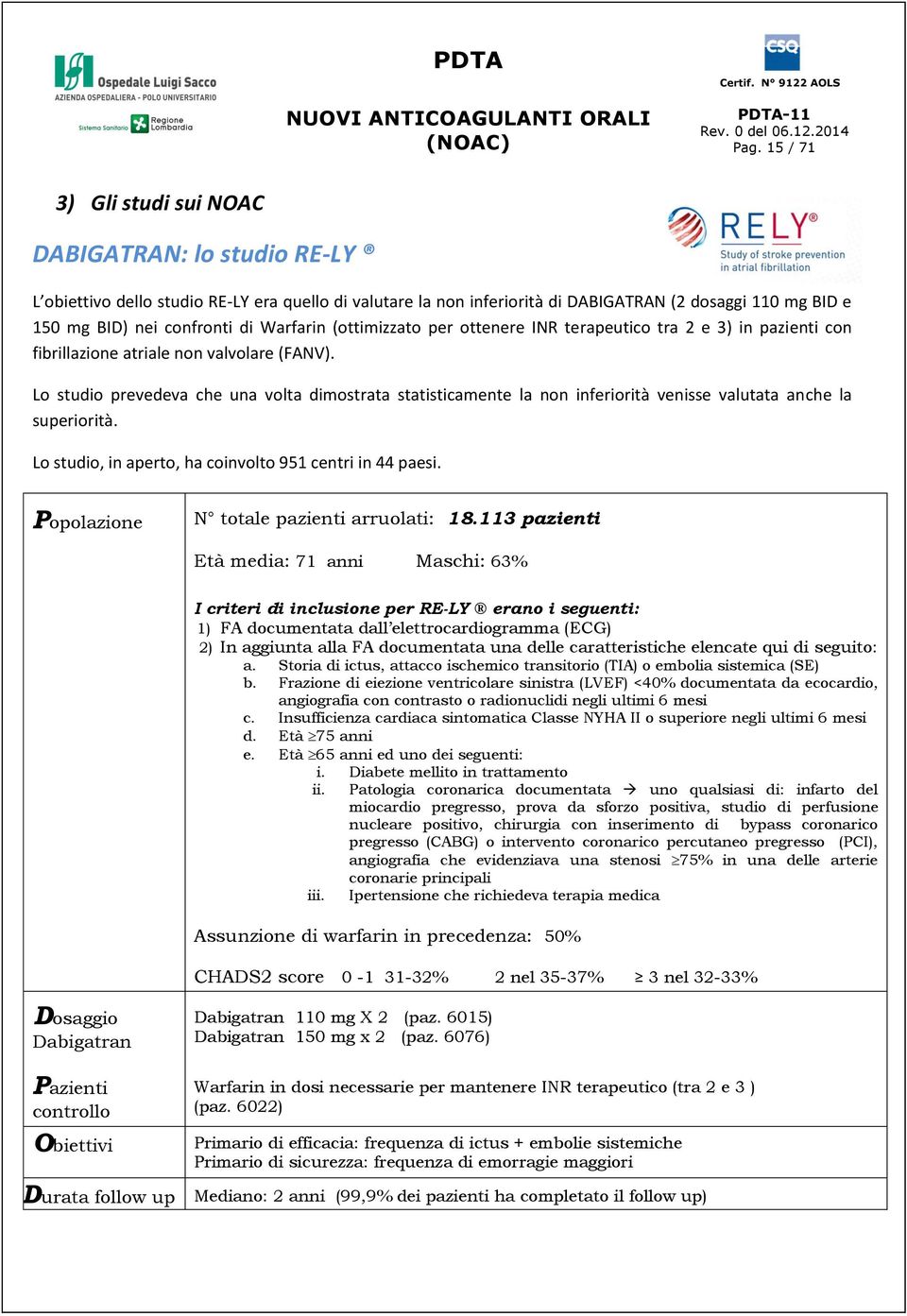 Lo studio prevedeva che una volta dimostrata statisticamente la non inferiorità venisse valutata anche la superiorità. Lo studio, in aperto, ha coinvolto 951 centri in 44 paesi.