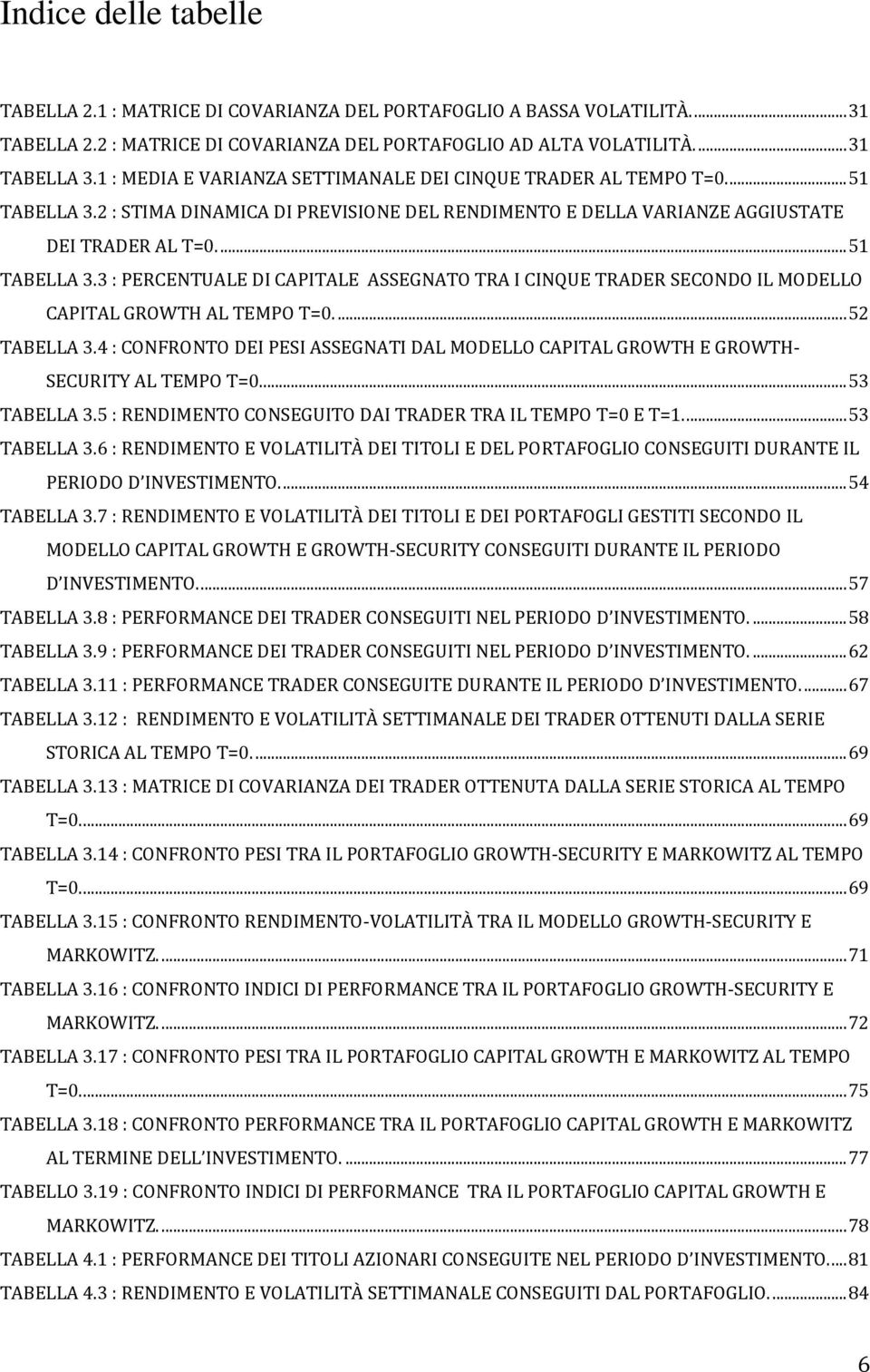 ... 52 TABELLA 3.4 : CONFRONTO DEI PESI ASSEGNATI DAL MODELLO CAPITAL GROWTH E GROWTH- SECURITY AL TEMPO T=0... 53 TABELLA 3.