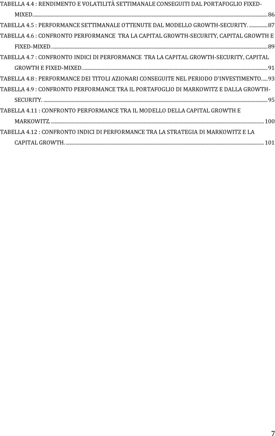 7 : CONFRONTO INDICI DI PERFORMANCE TRA LA CAPITAL GROWTH-SECURITY, CAPITAL GROWTH E FIXED-MIXED.... 91 TABELLA 4.8 : PERFORMANCE DEI TITOLI AZIONARI CONSEGUITE NEL PERIODO D INVESTIMENTO.