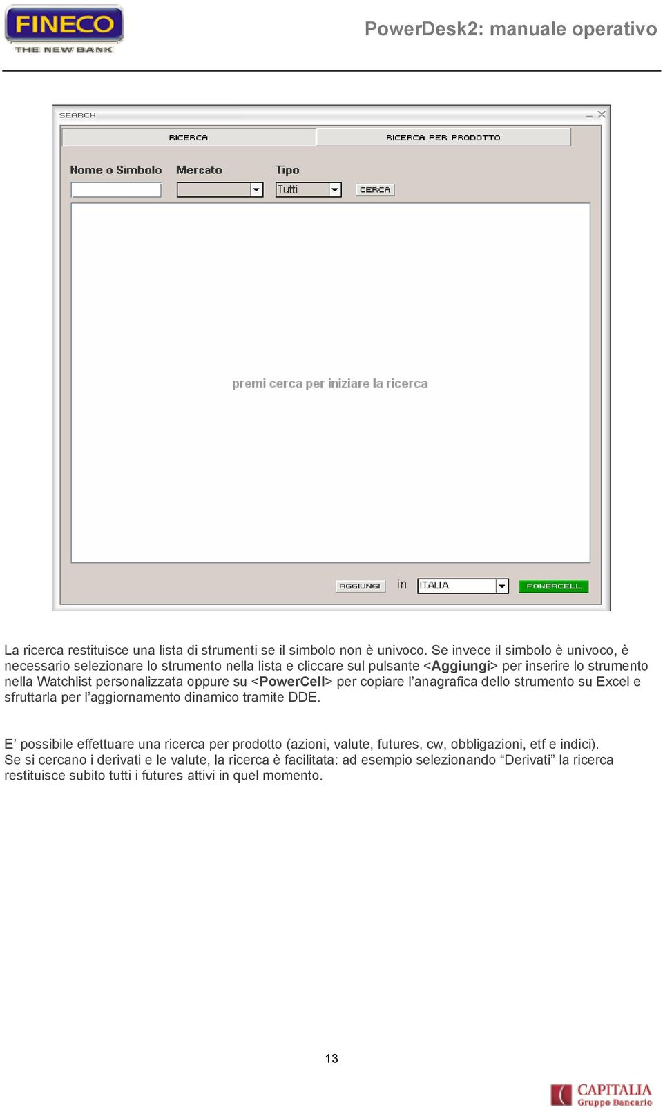 personalizzata oppure su <PowerCell> per copiare l anagrafica dello strumento su Excel e sfruttarla per l aggiornamento dinamico tramite DDE.