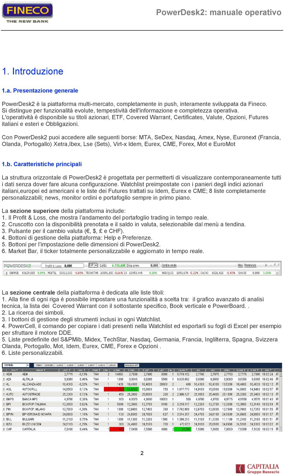 L'operatività è disponibile su titoli azionari, ETF, Covered Warrant, Certificates, Valute, Opzioni, Futures italiani e esteri e Obbligazioni.