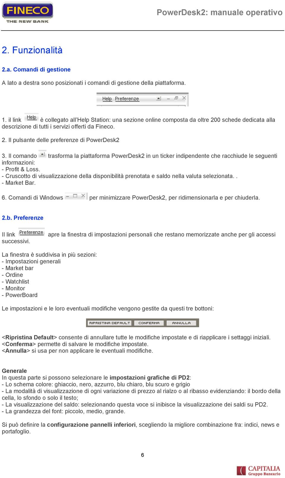 Il comando trasforma la piattaforma PowerDesk2 in un ticker indipendente che racchiude le seguenti informazioni: - Profit & Loss.