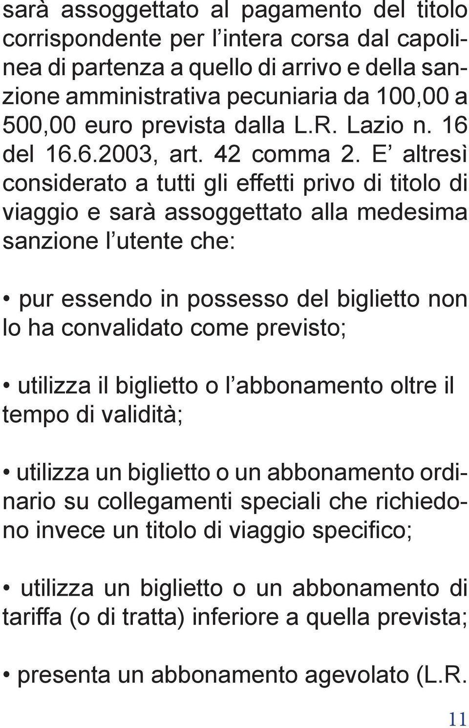 E altresì considerato a tutti gli effetti privo di titolo di viaggio e sarà assoggettato alla medesima sanzione l utente che: pur essendo in possesso del biglietto non lo ha convalidato come